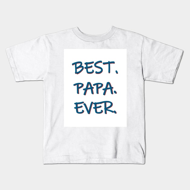 Best. Papa. Ever. Kids T-Shirt by PSCSCo